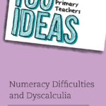 100 Ideas for Primary Teachers: Numeracy Difficulties and Dyscalculia