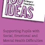 100 Ideas for Primary Teachers: Supporting Pupils with Social, Emotional and Mental Health Difficulties