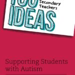 100 Ideas for Secondary Teachers: Supporting Students with Autism