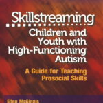 Skillstreaming Children and Youth with High-Functioning Autism: A Guide for Teaching Prosocial Skills