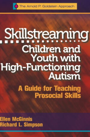 Skillstreaming Children and Youth with High-Functioning Autism: A Guide for Teaching Prosocial Skills