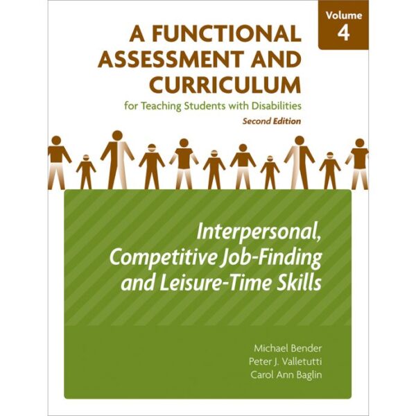 A Functional Assessment and Curriculum for Teaching Students with Disabilities–Volume 4: Interpersonal, Competitive Job-Finding, and Leisure-Time Skills, 2Ed. A Functional Assessment and Curriculum for Teaching Students with Disabilities–Volume 4: Interpersonal, Competitive Job-Finding, and Leisure-Time Skills, 2Ed.