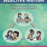 Supporting Your Child With Selective Mutism: A Practical Guide for School, Home, and in the Community