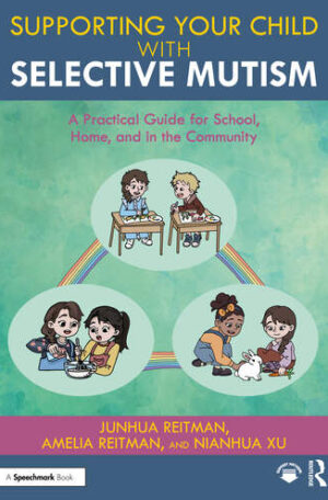 Supporting Your Child With Selective Mutism: A Practical Guide for School, Home, and in the Community